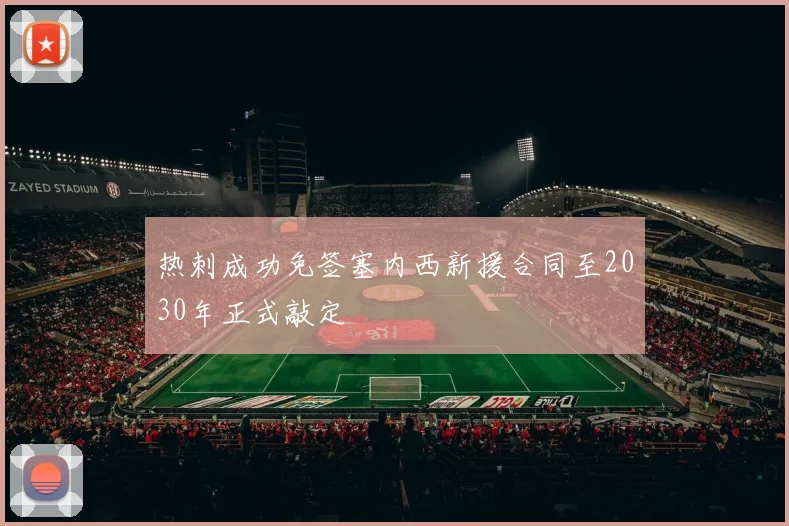 热刺成功免签塞内西新援合同至2030年正式敲定